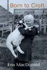 Born to Croft: A chronicle of crofting and cattle, chicken and children.