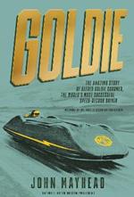 Goldie: The amazing story of Alfred Goldie Gardner, the world's most successful speed-record driver
