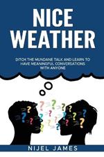 Nice Weather!: Ditch the mundane talk and learn to have meaningful conversations with anyone