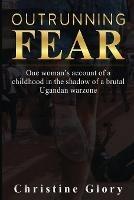Outrunning Fear: One woman's account of a childhood in the shadow of a brutal Ugandan warzone