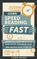 Learn Speed-Reading - Fast: A Practical Guide on How to Read Faster,  Remember More, and Unlock Your Potential