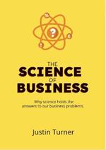 The Science of Business: Why science holds the answers to our business problems