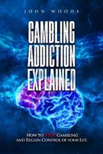 Gambling Addiction Explained.: How to STOP Gambling and Regain Control of your Life.