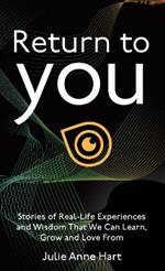 Return to You: Stories of Real-Life Experiences and Wisdom that we can Learn, Grow and Love From