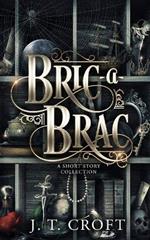 Bric-a-Brac: A Haunting and Fantastical Collection of Bittersweet Supernatural Tales