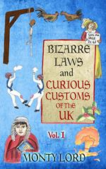 Bizarre Laws & Curious Customs of the UK (Volume 1)