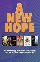 A New Hope: An anthology of fiction and poetry, giving a voice to young people.