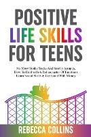 Positive Life Skills For Teens: No More Stinky Socks And Smelly Armpits, How To Deal With A Rollercoaster Of Emotions, Learn Social Skills & Get Good With Money