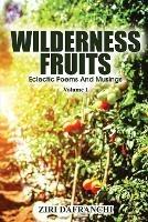 Wilderness Fruits: Eclectic Poems And Musings (Volume 1)