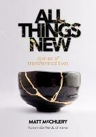 All Things New: Stories of Transformed Lives