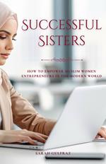 Successful Sisters: How To Empower Muslim Women Entrepreneurs in the Modern World