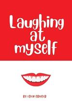 Laughing at Myself: About all the times that life conspires to make you look like an idiot, and how to survive the embarrassment