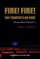 Fire! Fire! The Theatre's on Fire: A History of British Theatre Fires