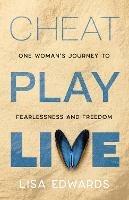 CHEAT PLAY LIVE: one woman's journey to fearlessness and freedom