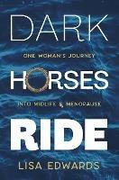 Dark Horses Ride: one woman's journey into midlife and menopause