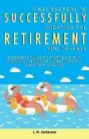 7 Key Factors To Successfully Creating The Retirement You Deserve: Beginners Guide To Starting Early, Financial Planning, Investing Well, and Traps To Avoid