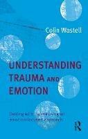 Understanding Trauma and Emotion: Dealing with trauma using an emotion-focused approach