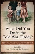 What Did You Do in the Cold War Daddy?: Personal Stories from a Troubled Time