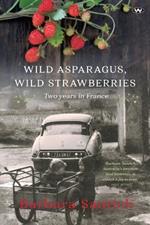 Wild Asparagus, Wild Strawberries: Two Years in France