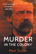 Murder in the Colony: South Australian Homicides, 1836-1886