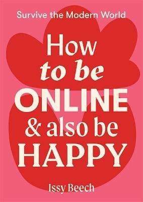 How to Be Online and Also Be Happy - Issy Beech - cover