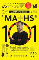 Adam Spencer's Maths 101: The Curly Questions Your Primary School Kids Will Ask You (With the Answers!)