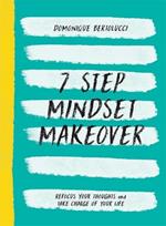 7 Step Mindset Makeover: Refocus Your Thoughts and Take Charge of Your Life