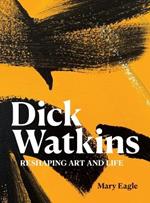 Dick Watkins: Reshaping Art and Life