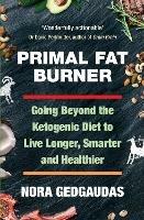 Primal Fat Burner: Going Beyond the Ketogenic Diet to Live Longer, Smarter and Healthier