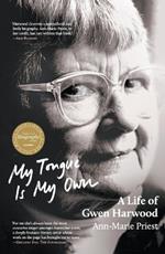 My Tongue is My Own: A Life of Gwen Harwood: Winner of the 2023 National Biography Award