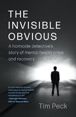 The Invisible Obvious: A Homicide Detective's Story of Mental Health Crisis and Recovery