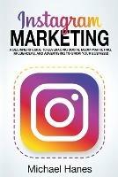 Instagram Marketing: A beginners guide to leveraging social media marketing, influencers, and advertising to grow your business!