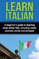 Learn Italian: A beginner's guide to learning basic Italian fast, including useful common words and phrases!