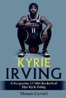 Kyrie Irving: A biography of NBA basketball star Kyrie Irving