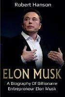 Elon Musk: A Biography of Billionaire Entrepreneur Elon Musk