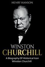 Winston Churchill: A Biography of Historical Icon Winston Churchill