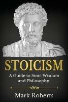 Stoicism: A Guide to Stoic Wisdom and Philosophy