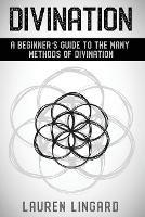 Divination: A Beginner's Guide to the Many Methods of Divination