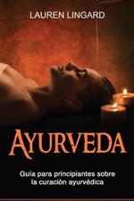 Ayurveda: Guia para principiantes sobre la curacion ayurvedica