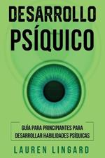 Desarrollo psíquico: Guía para principiantes para desarrollar habilidades psíquicas