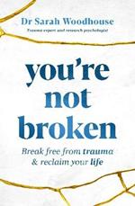 You're Not Broken: Break Free From Trauma and Reclaim Your Life