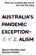 Australia's Pandemic Exceptionalism: How we crushed the curve but lost the race