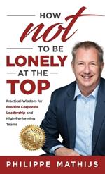 How not to be lonely at the top: Practical Wisdom for Positive Corporate Leadership and High-Performing Teams