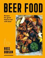 Beer Food: Recipes for great food to eat with beer