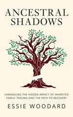 Ancestral Shadows: Unraveling the Hidden Impact of Inherited Family Trauma and the Path to Recovery