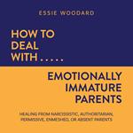 How to Deal With Emotionally Immature Parents