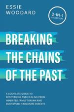 Breaking the Chains of the Past: A Complete Guide to Recovering and Healing from Inherited Family Trauma and Emotionally Immature Parents (2-in-1 Collection)