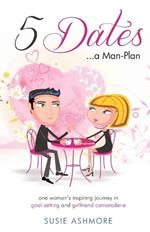 5 Dates...a Man-Plan: one woman's inspiring journey in goal-setting and girlfriend camaraderie (black & white edition)