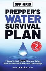 Off The Grid Prepper's Water Survival Plan: 7 Steps To Find, Purify, Filter and Safely Store For Self-Sufficiency and Cost Savings