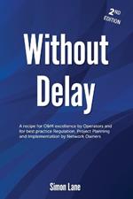 Without Delay 2nd Edition: Strategies For Rail Safety, Operations and Maintenance Excellence and Major Project Business Case Development.